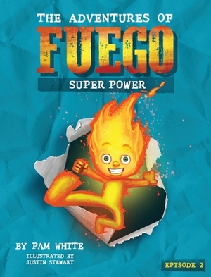 The Adventures of Fuego: Super Power by Pam White