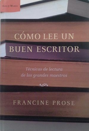 Cómo Lee Un Buen Escritor by Sergio Aguilar, Francine Prose