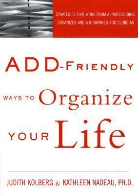 ADD-Friendly Ways to Organize Your Life by Kathleen G. Nadeau, Judith Kolberg
