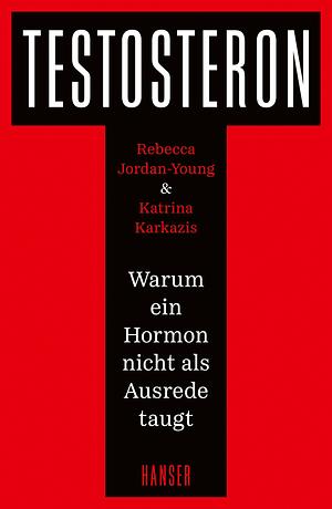 Testosteron. Warum ein Hormon nicht als Ausrede taugt by Katrina Karkazis, Rebecca M. Jordan-Young