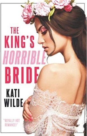 The King's Horrible Bride by Kati Wilde