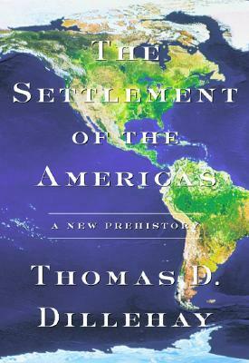 The Settlement of the Americas: A New Prehistory by Tom D. Dillehay