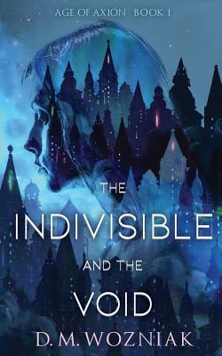 The Indivisible and the Void by D.M. Wozniak