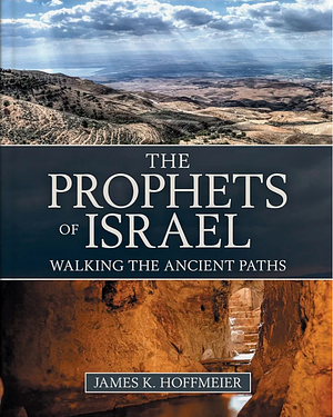 The Prophets of Israel: Walking the Ancient Paths by James K. Hoffmeier