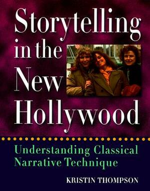 Storytelling in the New Hollywood: Understanding Classical Narrative Technique by Kristin Thompson