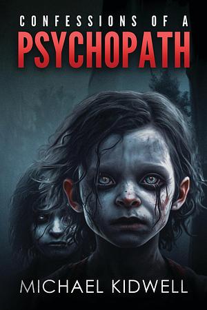 Confessions of a Psychopath by Michael Kidwell