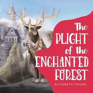 The Plight of the Enchanted Forest by Elizabeth Young