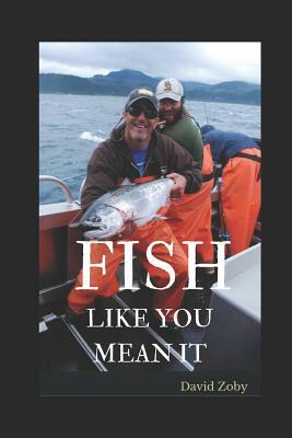 Fish Like You Mean It by David Zoby