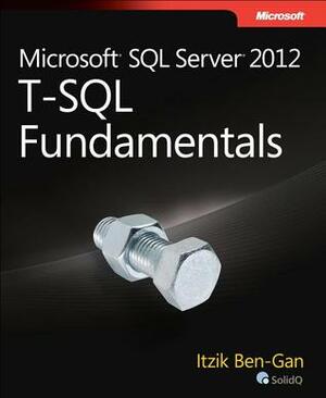 Microsoft SQL Server 2012: T-SQL Fundamentals by Itzik Ben-Gan