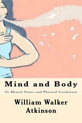 Mind and Body: Or Mental States and Physical Conditions by William Walker Atkinson