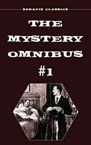 The Mystery Omnibus #1 (Serapis Classics) by Edith Lavell, Meredith Nicholson, Frank L. Packard, Anna Katharine Green, Arthur J. Rees, E. Phillips Oppenheim, Wadsworth Camp