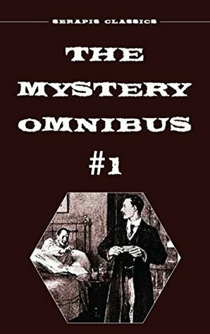 The Mystery Omnibus #1 (Serapis Classics) by Meredith Nicholson, Edward Phillips Oppenheim, Charles Wadsworth Camp, Edith Lavell, Arthur J. Rees, Anna Katharine Green, Frank L. Packard