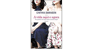A Vida Aqui e Agora by Cynthia Swanson