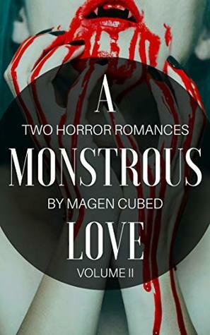 A Monstrous Love, Volume 2: Two Horror Romances by Magen Cubed