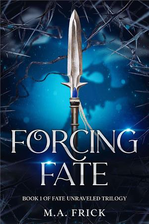 Forcing Fate by M.A. Frick