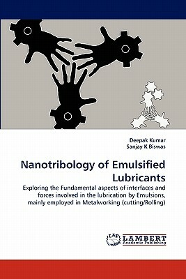 Nanotribology of Emulsified Lubricants by Deepak Kumar, Sanjay K. Biswas