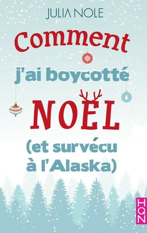 Comment j'ai boycotté Noël (et survécu à l'Alaska) by Julia Nole