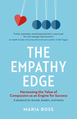 The Empathy Edge: Harnessing the Value of Compassion as an Engine for Success by Maria Ross