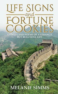 Life Signs and Fortune Cookies: Stories and Poems of a Strange but Beautiful Life by Melanie Simms