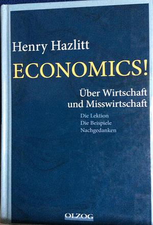 Economics! Über Wirtschaft und Misswirtschaft by Henry Hazlitt, Henry Hazlitt