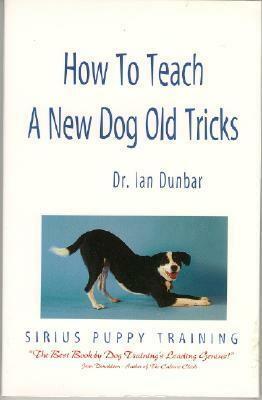 How to Teach a New Dog Old Tricks: The Sirius Puppy Training Manual by Ian Dunbar