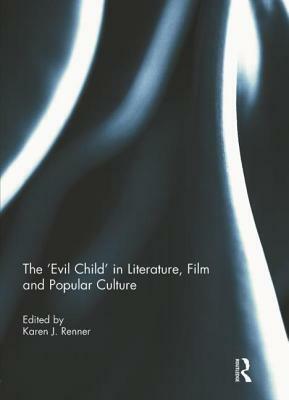 The 'evil Child' in Literature, Film and Popular Culture by Karen J. Renner