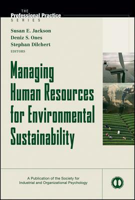 Managing Human Resources for Environmental Sustainability by Susan E. Jackson, Deniz S. Ones, Stephan Dilchert