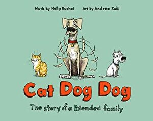 Cat Dog Dog: The Story of a Blended Family by Nelly Buchet, Andrea Zuill