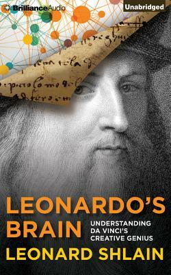 Leonardo's Brain: Understanding Da Vinci's Creative Genius by Leonard Shlain