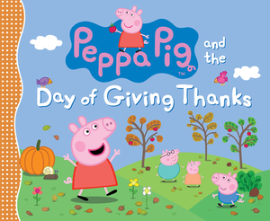 Peppa Pig and the Day of Giving Thanks by Neville Astley, Candlewick Press