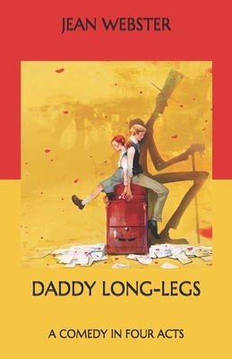 Daddy Long-Legs: A Comedy in Four Acts by Jean Webster