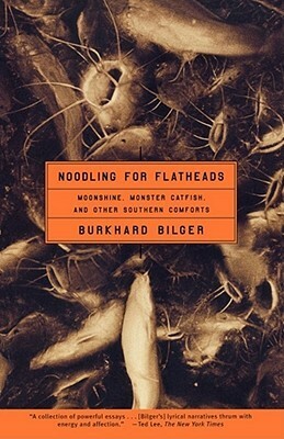 Noodling for Flatheads: Moonshine, Monster Catfish, and Other Southern Comforts by Burkhard Bilger