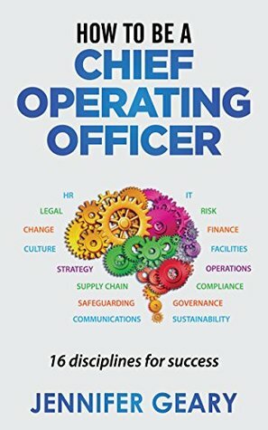 How to be a Chief Operating Officer: 16 Disciplines for Success by Jennifer Geary