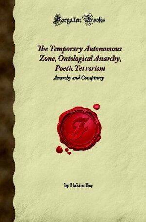 The Temporary Autonomous Zone: Ontological Anarchy, Poetic Terrorism, Anarchy & Conspiracy by Peter Lamborn Wilson, Hakim Bey