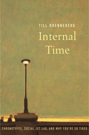 Internal Time: Chronotypes, Social Jet Lag, and Why You're So Tired by Till Roenneberg