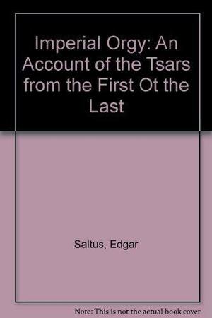 The Imperial Orgy; An Account Of The Tsars From The First To The Last by Edgar Saltus