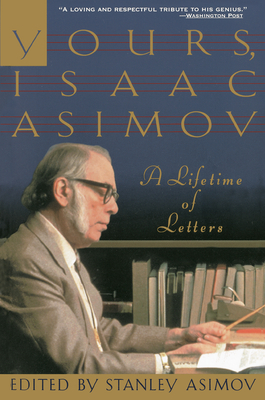 Yours, Isaac Asimov: A Lifetime of Letters by Stanley Asimov