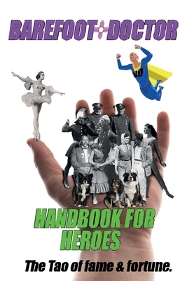 Barefoot Doctor's Handbook for Heroes: The Tao of Fame and Fortune by Barefoot Doctor