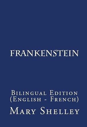 Frankenstein, Or the Modern Prometheus: Bilingual Edition (English-French) by Mary Wollstonecraft (Godwin) Shelley