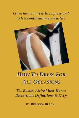 How To Dress for All Occasions: The Basics, Attire Must-Haves, Dress Code Definitions & FAQs by Rebecca Black