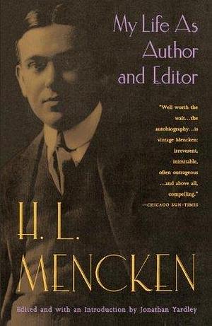 My Life as Author and Editor: A Memoir by H.L. Mencken, H.L. Mencken