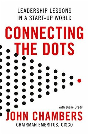 Connecting the Dots: Leadership Lessons in a Start-up World by John Chambers
