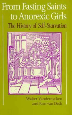 From Fasting Saints to Anorexic Girls: The History of Self-Starvation by Walter Vandereycken