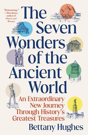 The Seven Wonders of the Ancient World: An Extraordinary New Journey Through History's Greatest Treasures by Bettany Hughes