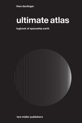 Ultimate Atlas: Logbook of Spaceship Earth by Theo Deutinger