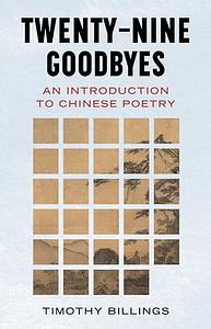 Twenty-Nine Goodbyes: An Introduction to Chinese Poetry by Professor of English and American Literatures and of Comparative Literature Timothy Billings