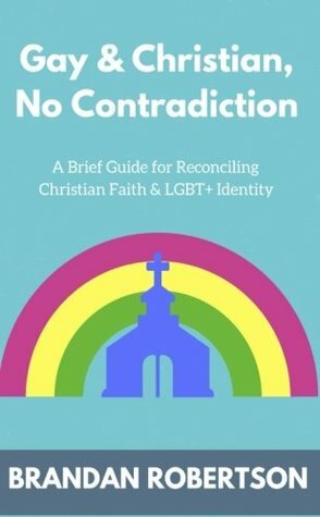 Gay & Christian, No Contradiction by Brandan Robertson