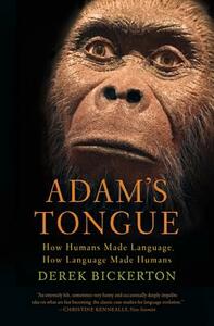 Adam's Tongue: How Humans Made Language, How Language Made Humans by Derek Bickerton