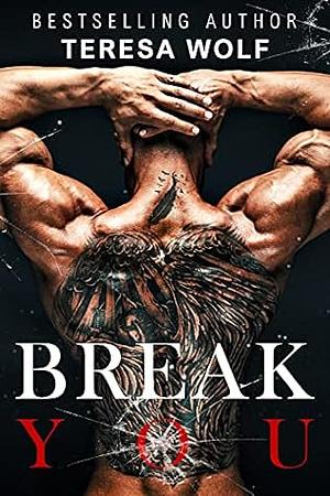 Break You by Teresa Wolf