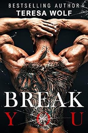 Break You by Teresa Wolf